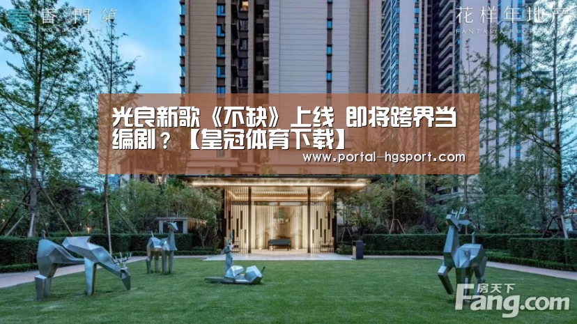 光良新歌《不缺》上线 即将跨界当编剧?【皇冠体育下载】(图1) 皇冠体育下载