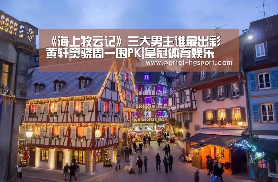 《海上牧云记》三大男主谁最出彩 黄轩窦骁周一围PK|皇冠体育娱乐(图1) 皇冠官方